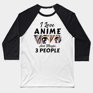 I Love Anime And Maybe 3 People Baseball T-Shirt